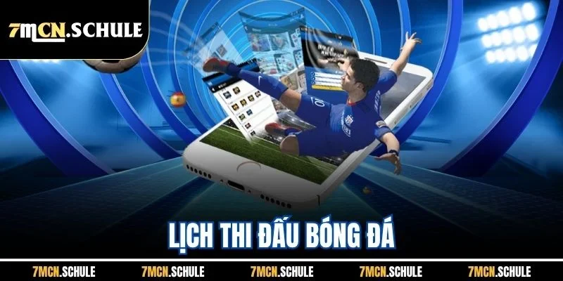 Lịch Thi Đấu Bóng Đá 7M | Cập Nhật Lịch Trình Nhanh 2025