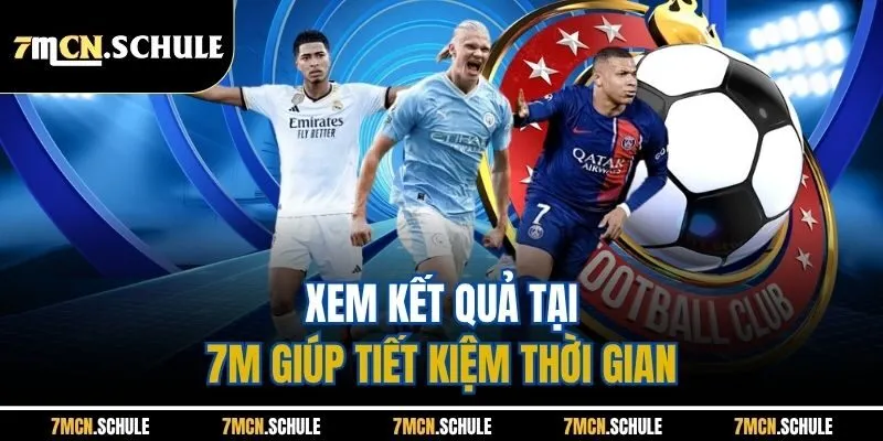 Kết Quả Bóng Đá 19 Xem kết quả tại 7M giúp tiết kiệm thời gian